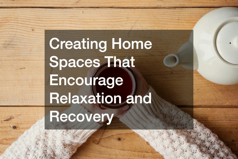 Creating Home Spaces That Encourage Relaxation and Recovery