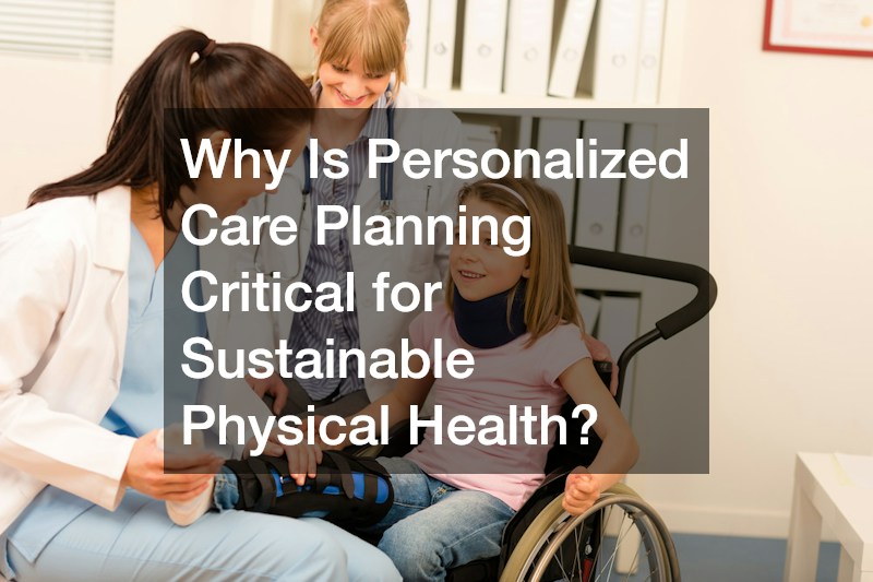 Why Is Personalized Care Planning Critical for Sustainable Physical Health?