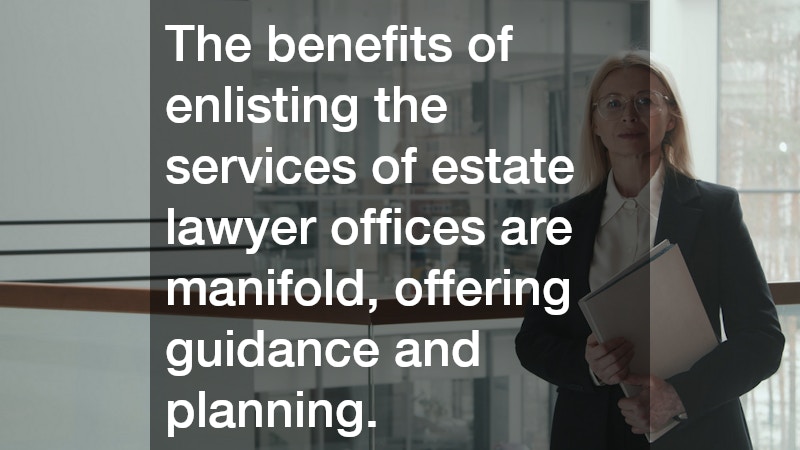 The benefits of enlisting the services of estate lawyer offices are manifold, offering guidance and planning.