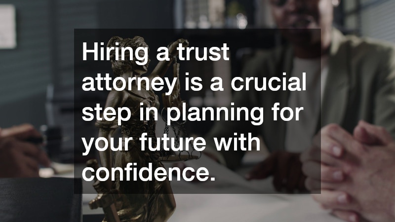 Hiring a trust attorney is a crucial step in planning for your future with confidence.