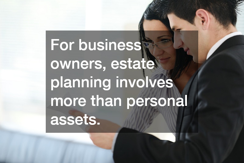 For business owners, estate planning involves more than personal assets.