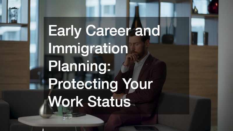 Early Career and Immigration Planning: Protecting Your Work Status