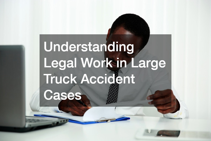 Understanding Legal Work in Large Truck Accident Cases