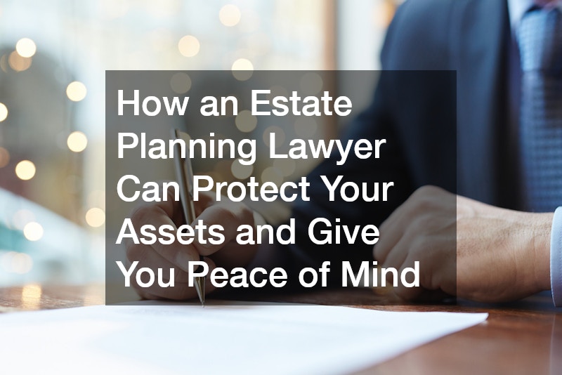 How an Estate Planning Lawyer Can Protect Your Assets and Give You Peace of Mind