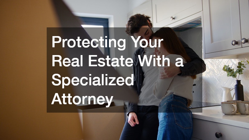 Protecting Your Real Estate With a Specialized Attorney