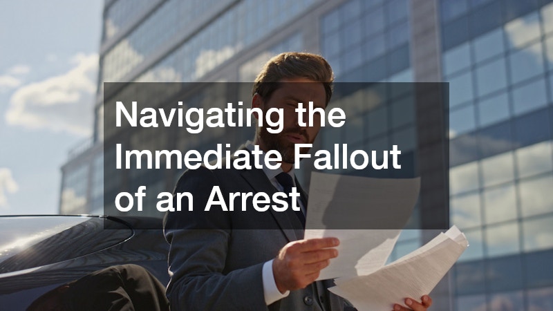 Navigating the Immediate Fallout of an Arrest