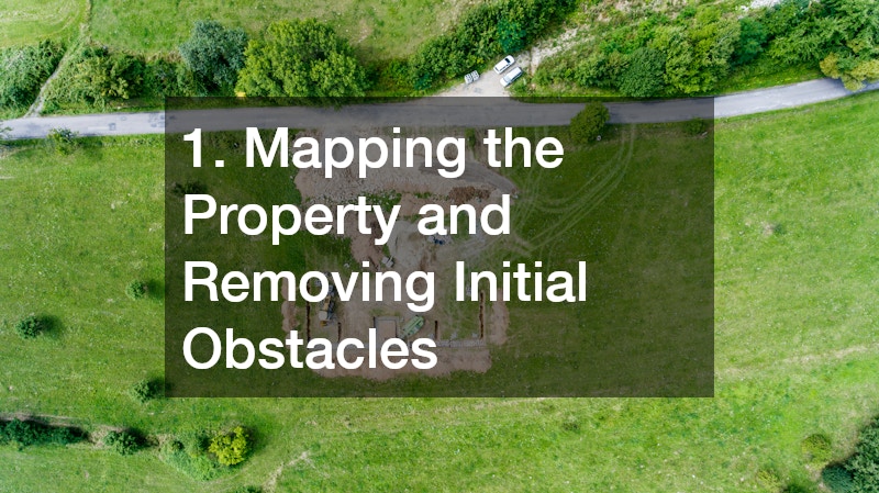 1. Mapping the Property and Removing Initial Obstacles