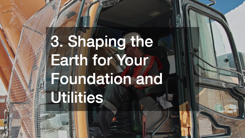 3. Shaping the Earth for Your Foundation and Utilities