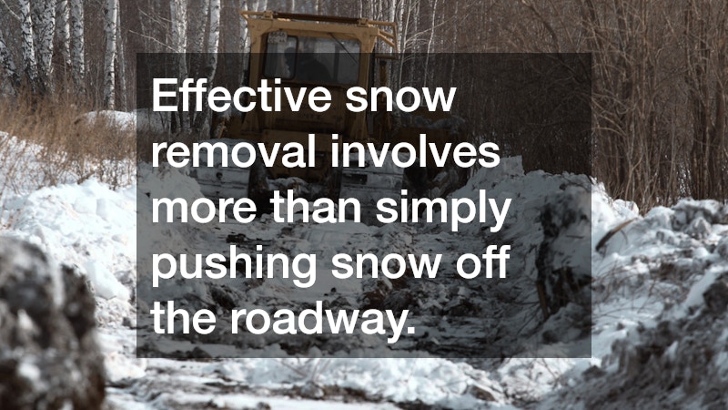Effective snow removal involves more than simply pushing snow off the roadway.