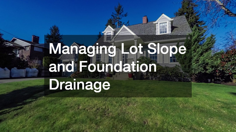 Managing Lot Slope and Foundation Drainage