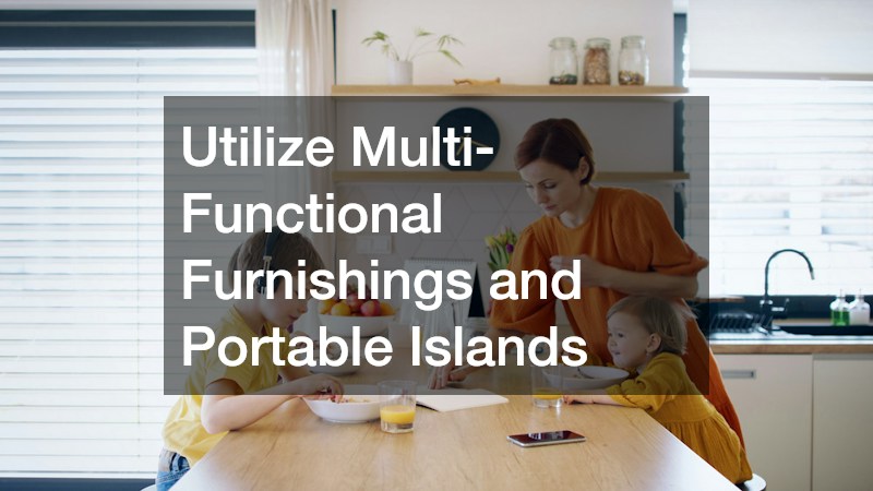 Utilize Multi-Functional Furnishings and Portable Islands