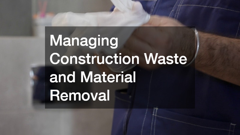 Managing Construction Waste and Material Removal