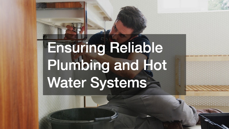 Ensuring Reliable Plumbing and Hot Water Systems