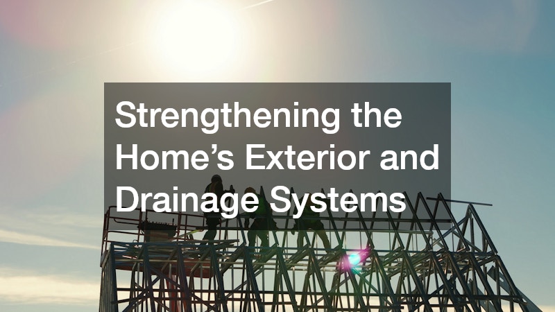 Strengthening the Home’s Exterior and Drainage Systems