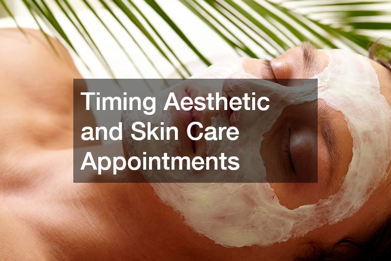 Timing Aesthetic and Skin Care Appointments