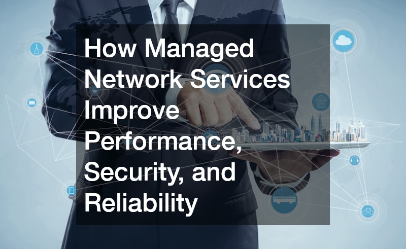 How Managed Network Services Improve Performance, Security, and Reliability