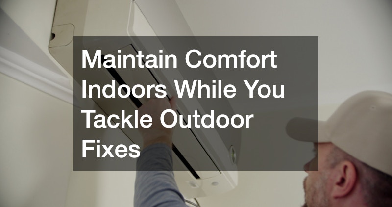 Maintain Comfort Indoors While You Tackle Outdoor Fixes