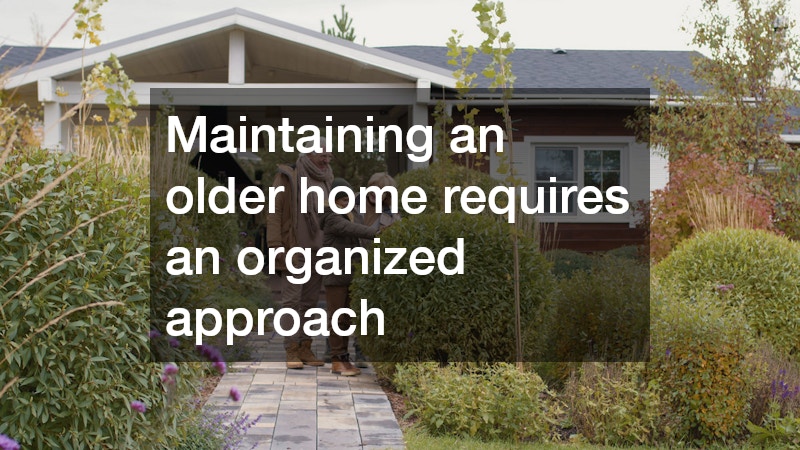 Maintaining an older home requires an organized approach