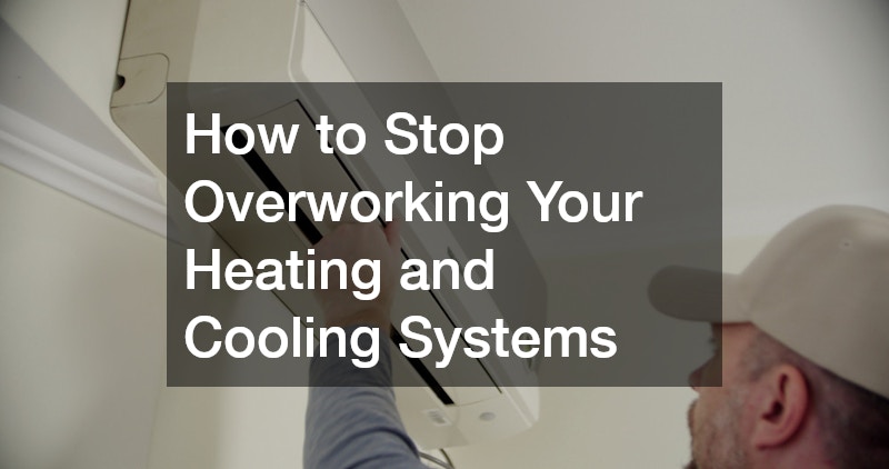 How to Stop Overworking Your Heating and Cooling Systems