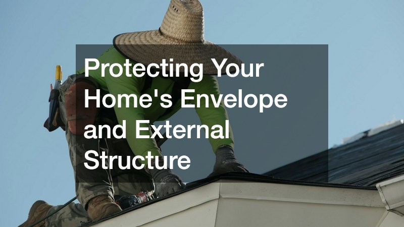 Protecting Your Home’s Envelope and External Structure