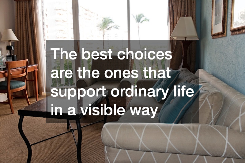 The best choices are the ones that support ordinary life in a visible way