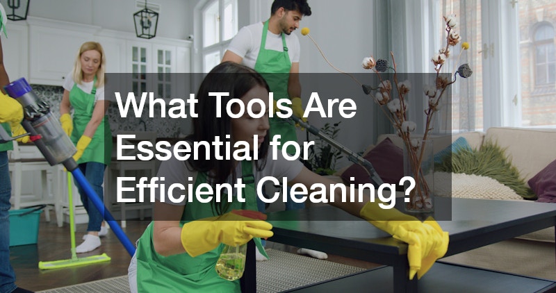 What Tools Are Essential for Efficient Cleaning?