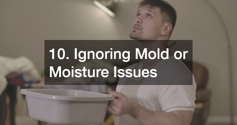 10. Ignoring Mold or Moisture Issues
