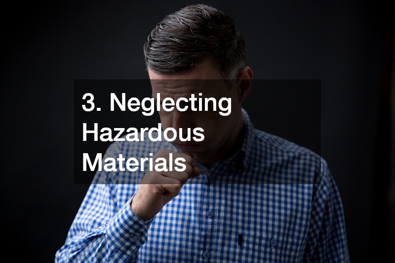 3. Neglecting Hazardous Materials