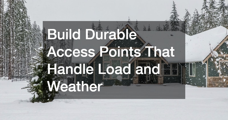 Build Durable Access Points That Handle Load and Weather