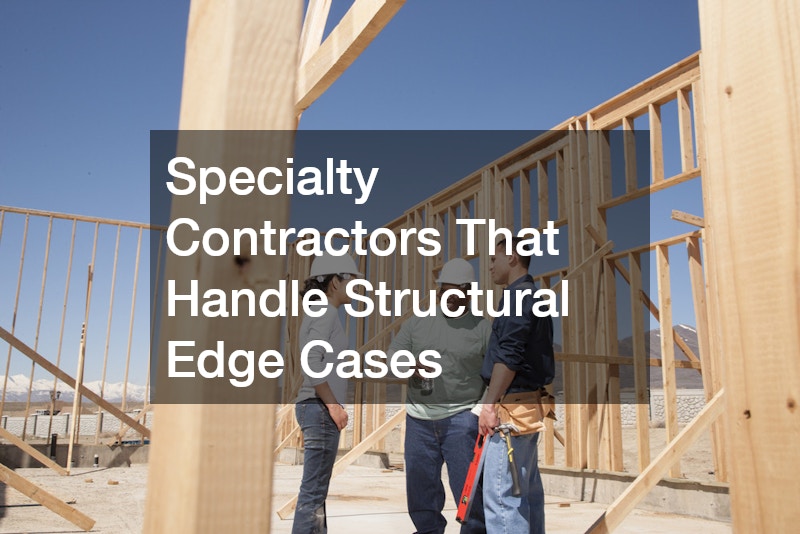 Specialty Contractors That Handle Structural Edge Cases
