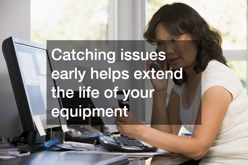 Catching issues early helps extend the life of your equipment