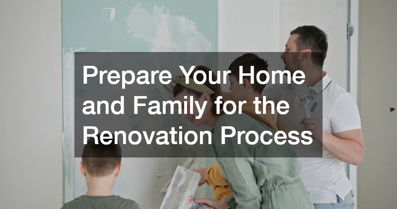 Prepare Your Home and Family for the Renovation Process