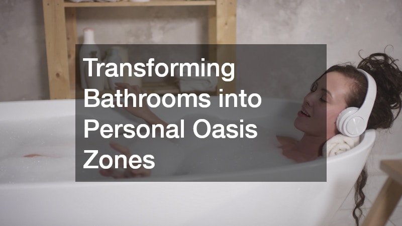 Transforming Bathrooms into Personal Oasis Zones
