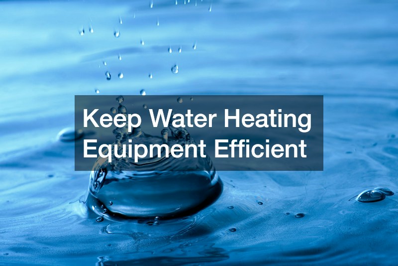 Keep Water Heating Equipment Efficient