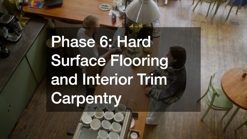 Phase 6: Hard Surface Flooring and Interior Trim Carpentry