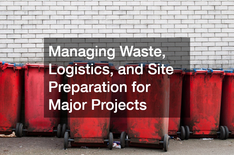 Managing Waste, Logistics, and Site Preparation for Major Projects