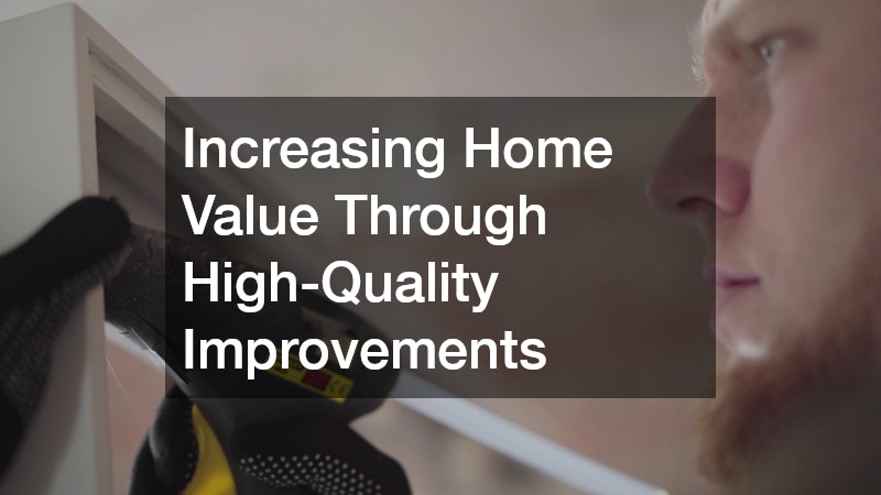 Increasing Home Value Through High-Quality Improvements
