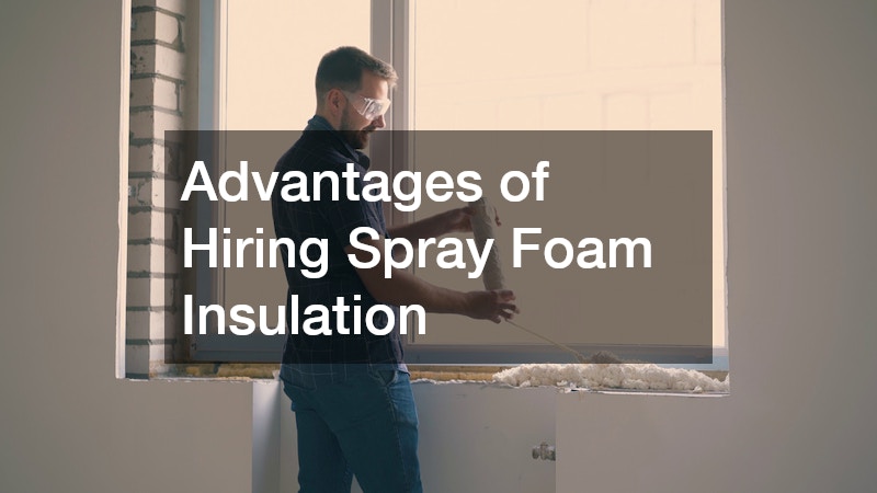 Advantages of Hiring Spray Foam Insulation