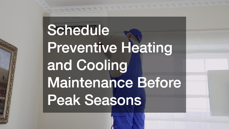 Schedule Preventive Heating and Cooling Maintenance Before Peak Seasons