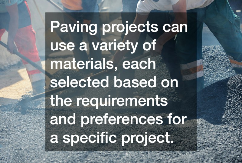 Paving projects can use a variety of materials, each selected based on the requirements and preferences for a specific project.