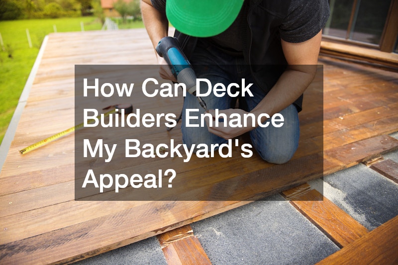 How Can Deck Builders Enhance My Backyard