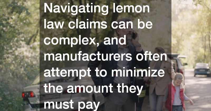 Navigating lemon law claims can be complex, and manufacturers often attempt to minimize the amount they must pay