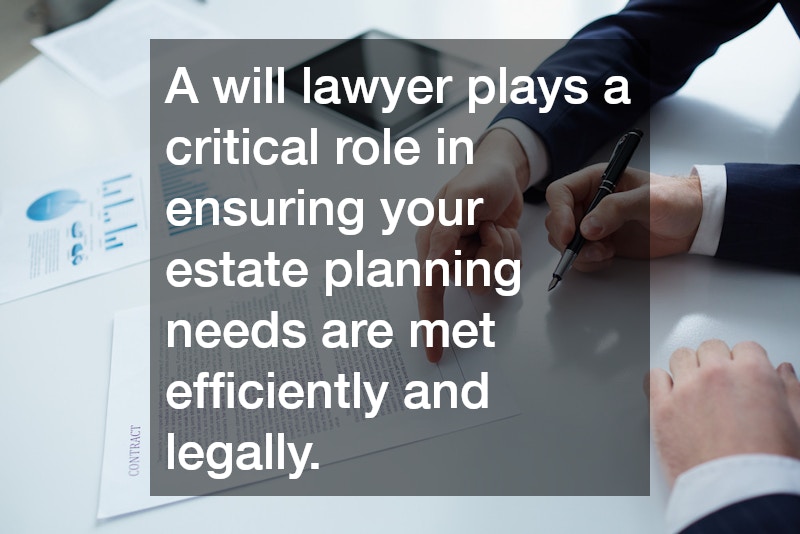 A will lawyer plays a critical role in ensuring your estate planning needs are met efficiently and legally.