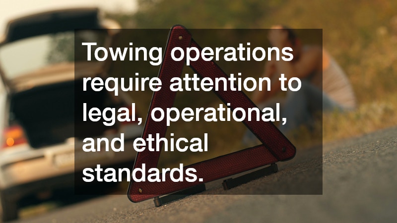 Towing operations require attention to legal, operational, and ethical standards.