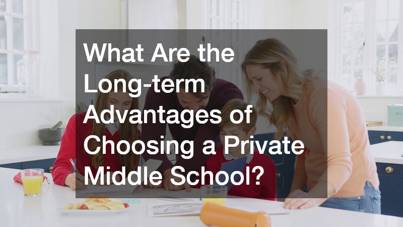What Are the Long-term Advantages of Choosing a Private Middle School?