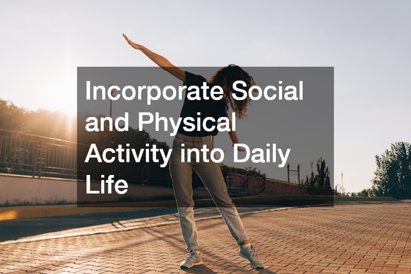 Incorporate Social and Physical Activity into Daily Life