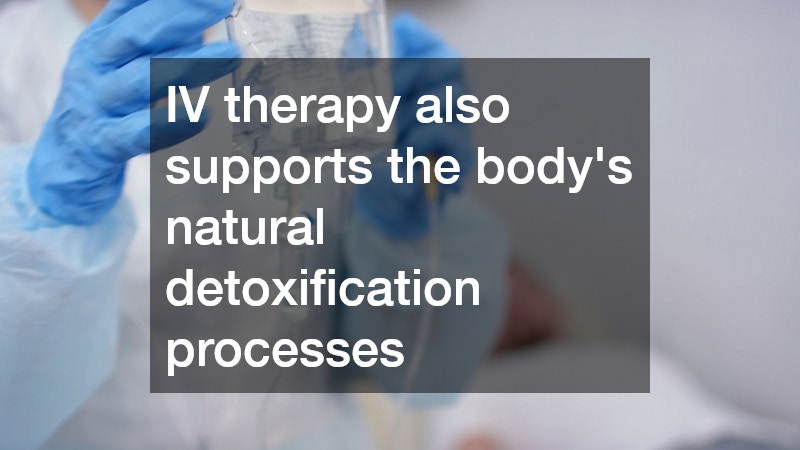 IV therapy also supports the body’s natural detoxification processes