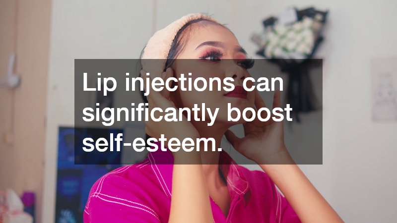 Lip injections can significantly boost self-esteem.