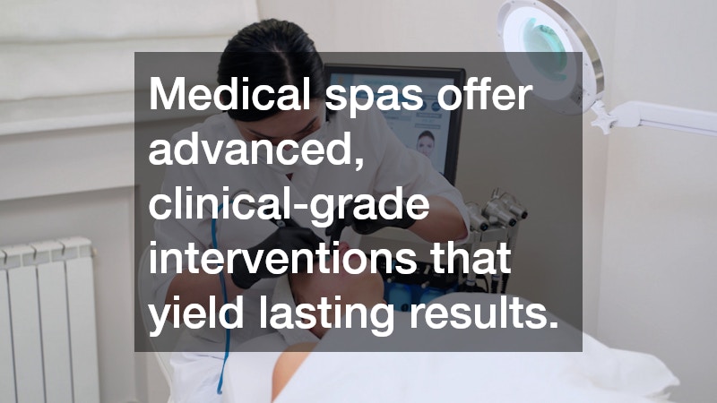 Medical spas offer advanced, clinical-grade interventions that yield lasting results.