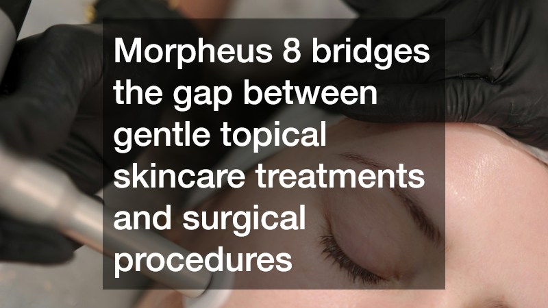 Morpheus 8 bridges the gap between gentle topical skincare treatments and surgical procedures